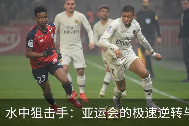 水中狙击手：亚运会的极速逆转与欢笑