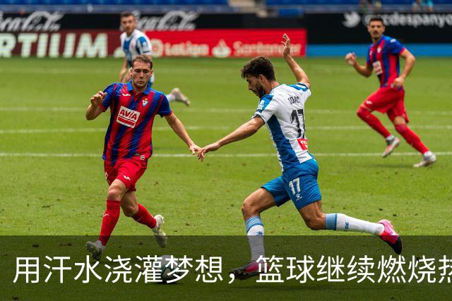 用汗水浇灌梦想，篮球继续燃烧热情！